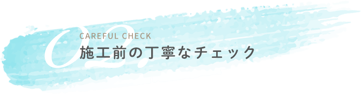 施工前の丁寧なチェック
