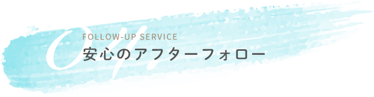 安心のアフターフォロー